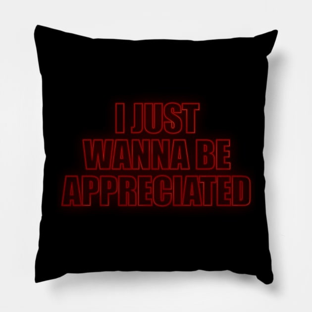 I Just Wanna Be Appreciated Pillow by ZenCloak