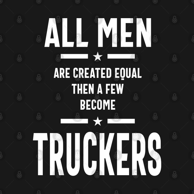 All Men Are Created Equal Then A Few Become Truckers Gift by cidolopez