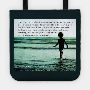 Isaac Newton quote: “I do not know what I may appear to the world, but to myself I seem to have been only like a boy playing on the seashore, and diverting myself in now and then finding a smoother pebble Tote