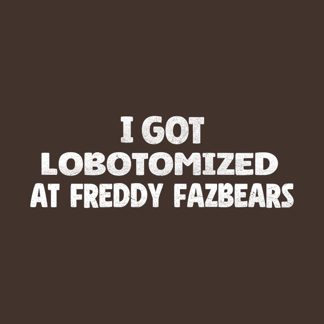 I Got Lobotomized At Freddy Fazbears - Five Nights at Freddys by Microart