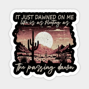 It Just Dawned On Me Life Is As Fleeting As The Passing Dawn Deserts Moon Magnet