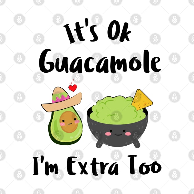 It's Ok Guacamole I'm Extra Too by Murray's Apparel