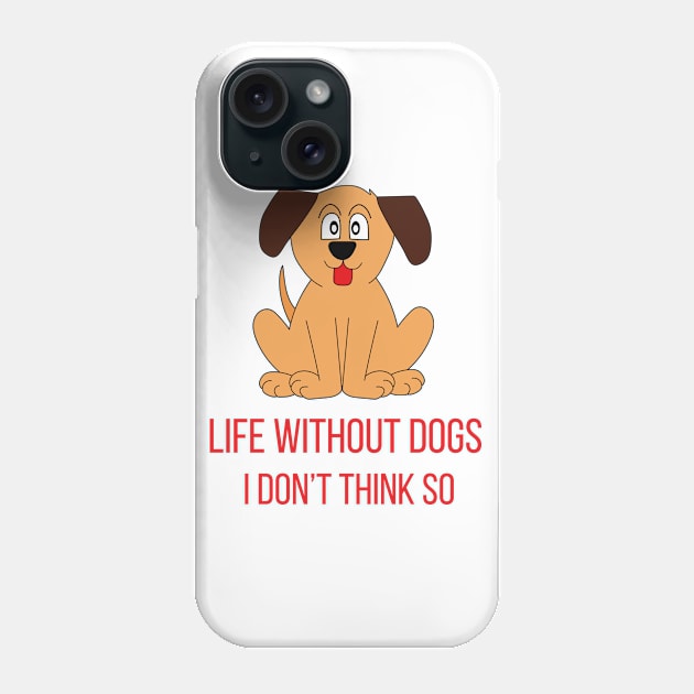 Life Without Dogs I Don't Think So Great Funny Gift Idea Phone Case by DiegoCarvalho