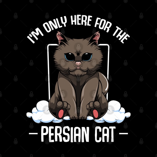 Persian Cat - I'm Only Here For The Persian Cat - Cute Kawaii Cats by Lumio Gifts