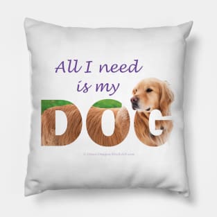 All I need is my dog - Golden Retriever oil painting wordart Pillow