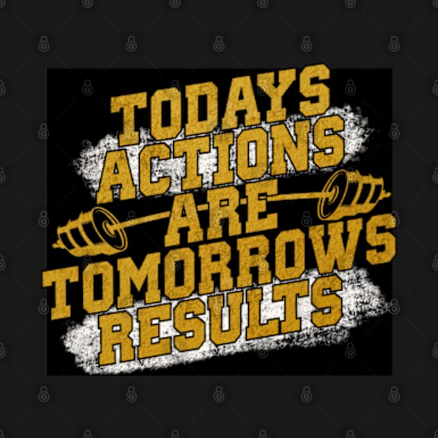 Todays actions are tomorrows results by SAN ART STUDIO 