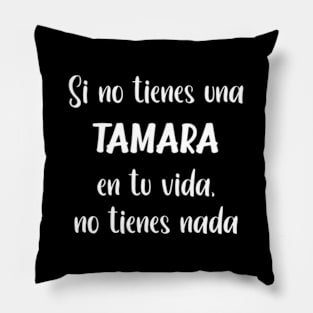 Si No Tienes Una Tamara En Tu Vida No Tienes Tamara Pillow