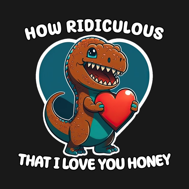 How ridiculous honey that i love you, dino holding heart by ksemstudio