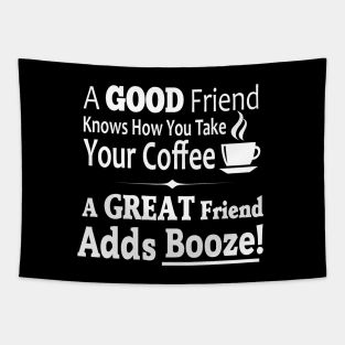 A Good Friend Knows How You Take Your Coffee - A Great Friend Adds Booze! Tapestry