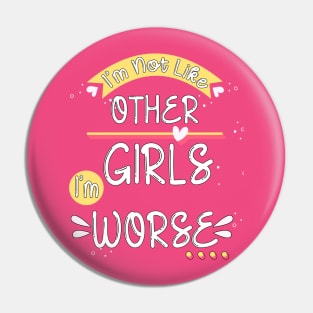 Funny Sarcastic I'm not like other girls I'm worse Pin