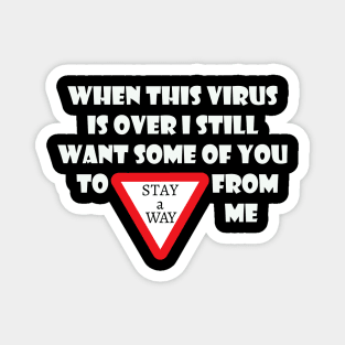 When This Virus Is Over I Still Want Some Of You To Stay Away From Me Magnet