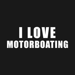 I love Motorboating - Motorboating Gift T-Shirt