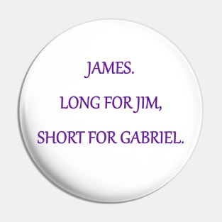 James. Long for Jim, short for Gabriel. Pin