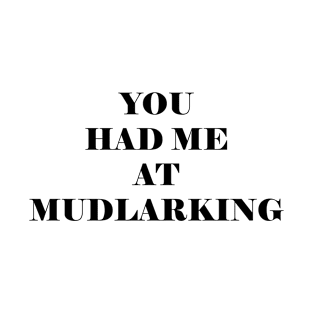 You had me at mudlarking T-Shirt