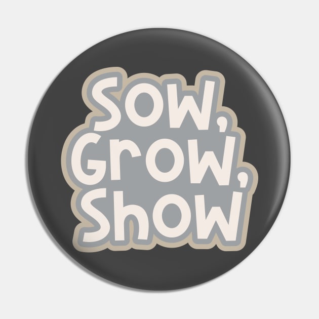 Sow, Grow, Show Pin by ardp13