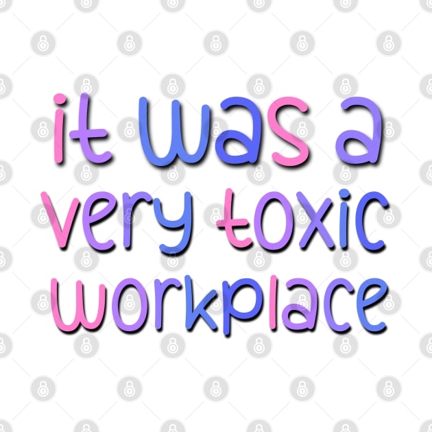 It Was A Very Toxic Workplace Funny Saying At the Office by Luckymoney8888