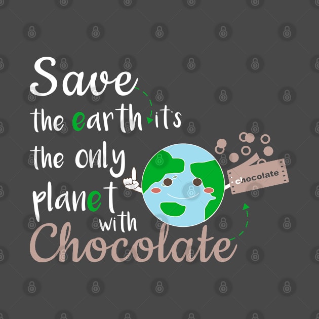 Earth Day Save The Earth Its the only planet with chocolate by lisalizarb