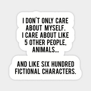 I Don't Only Care About Myself. I Care About Like 5 Other People, Animals And Like Six Hundred Fictional Characters Magnet