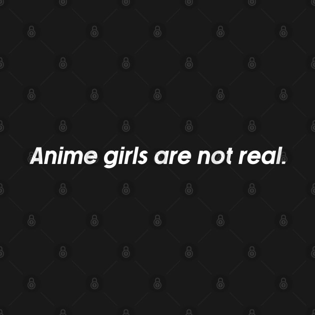 anime girls are not real. by nurkaymazdesing