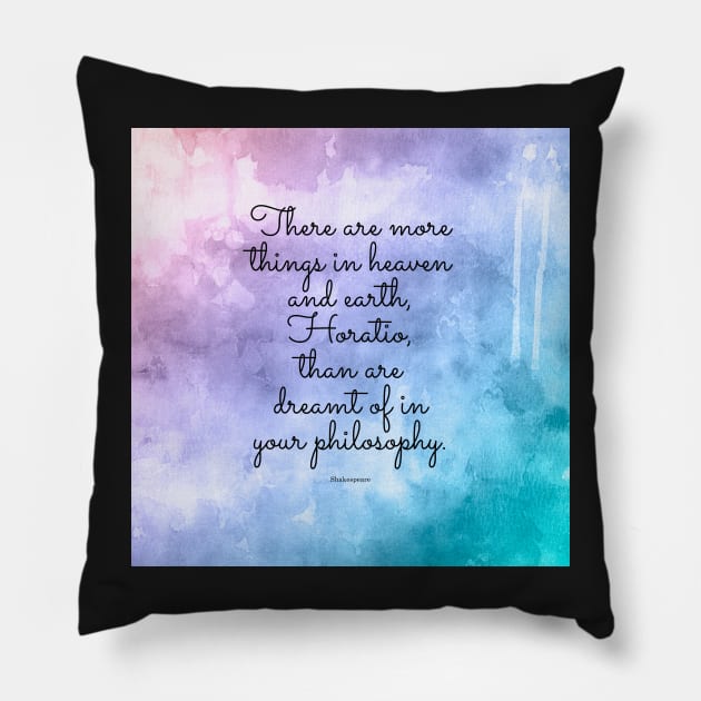 There are more things in heaven and earth, Horatio, than are dreamt of in your philosophy. Quote by Shakespeare Pillow by StudioCitrine