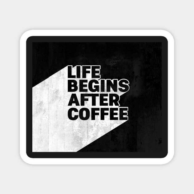 LIFE BEGINS AFTER COFFEE Magnet by daghlashassan