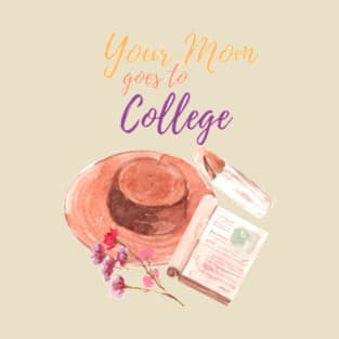 Your MOM goes to college T-Shirt