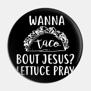 Wanna Taco Bout Jesus Lettuce Pray Pin