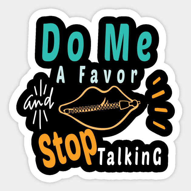 Do Me A Favor And Stop Talking A Fun Thing To Do In The Morning Is Not Talk To Me Do Not Interrupt Me When I M Talking To Myself