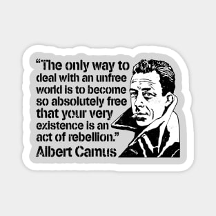 Albert Camus "The Only Way To Deal With An Unfree World Is To Become So Absolutely Free That Your Very Existence Is An Act Of Rebellion" Magnet