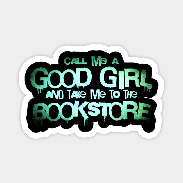 Call me a good girl and take me to the bookstore green Magnet by sigmarule