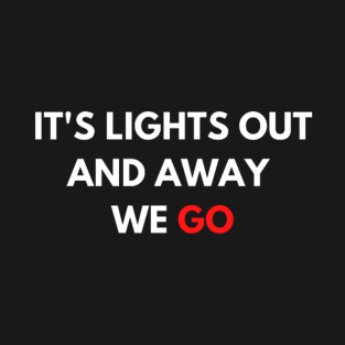 It's lights out and away we go T-Shirt