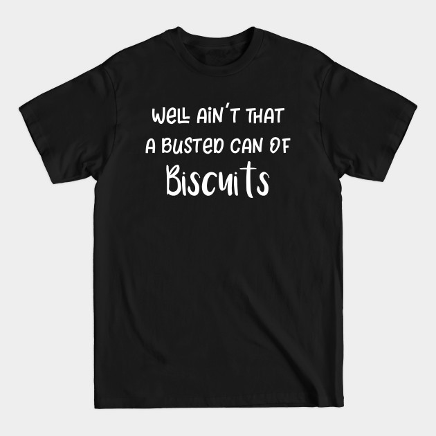 Disover Well Ain't That a Busted Can of Biscuits - Biscuits - T-Shirt
