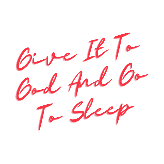 Give it to god and go to sleep by GoodWills