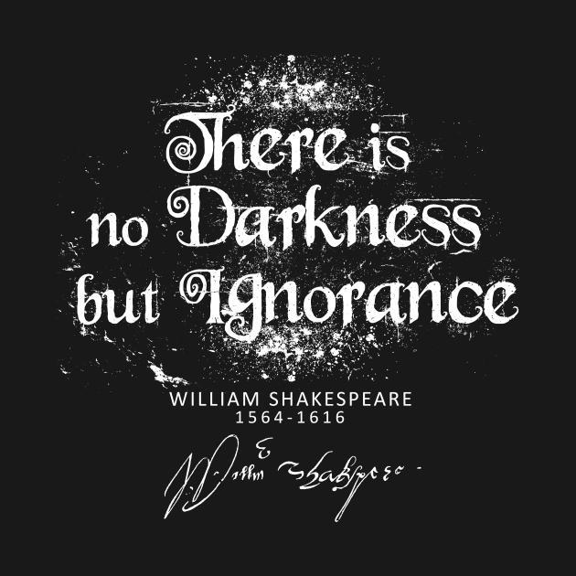 Shakespeare-There is no darkness but ignorance-English Writer by StabbedHeart