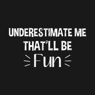 Underestimate Me That'll Be Fun T-Shirt