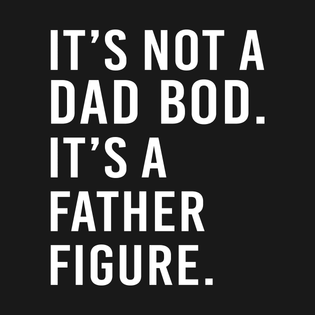 its not a dad bod its a father figure - white text by NotesNwords