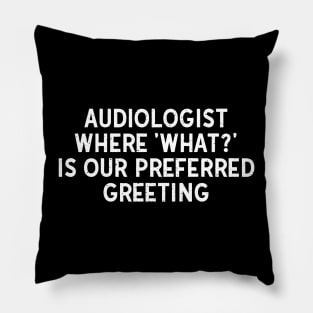 Audiologist Where 'What?' is Our Preferred Greeting Pillow