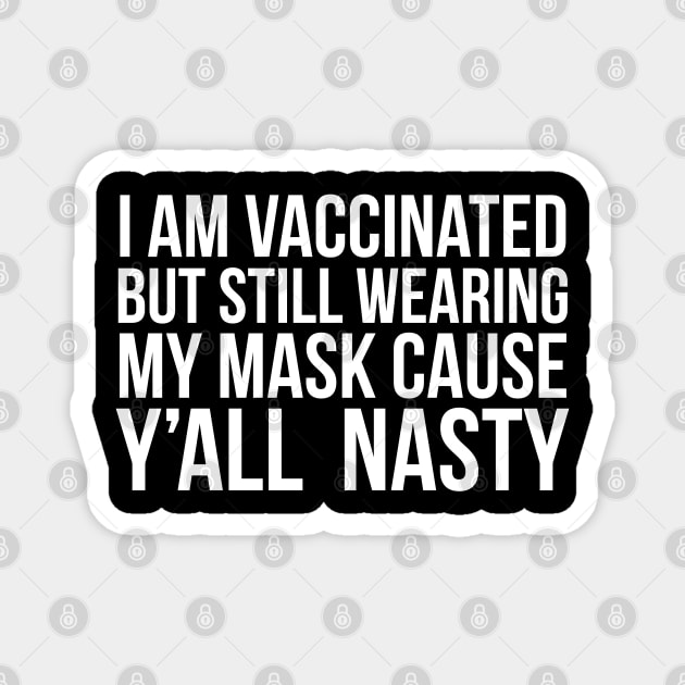 I am vaccinated but still wearing my mask cause y’all nasty Magnet by PGP