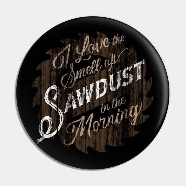 I Love the Smell of Sawdust in the Morning Pin by EdifyEra