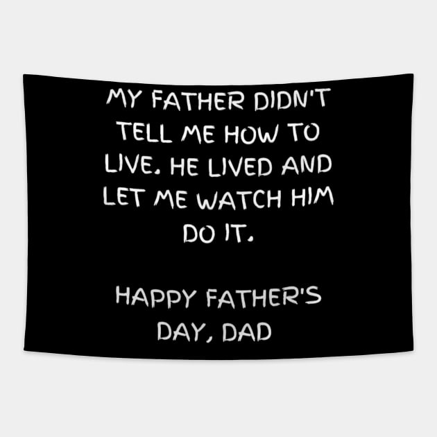 My father didn't tell me how to live. He lived and let me watch him do it - t-shirt, Happy Father's day Tapestry by Elite & Trendy Designs