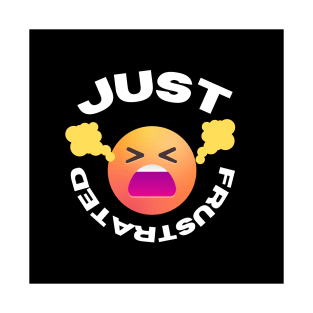 Just Frustrated T-Shirt T-Shirt