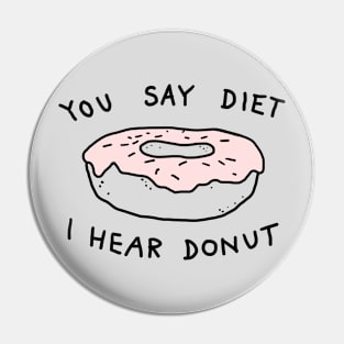 You Say Diet I Hear Donut Pin