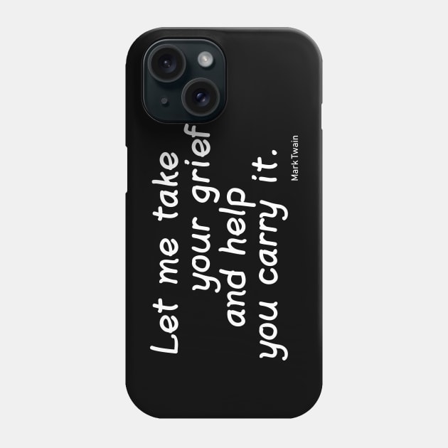 Let Me Take Your Grief and Help You Carry It. Phone Case by PeppermintClover