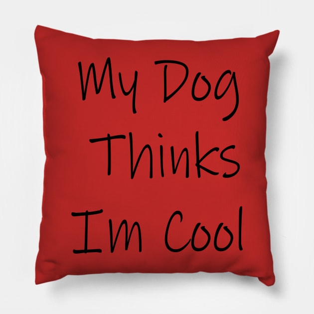 My Dog Thinks Im Cool Pillow by spantshirt