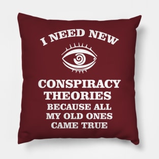 I need new conspiracy theories because all my old ones came true Pillow