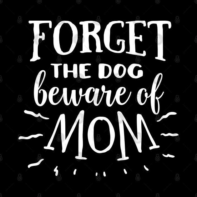 Forget the dog beware of mom by Dylante