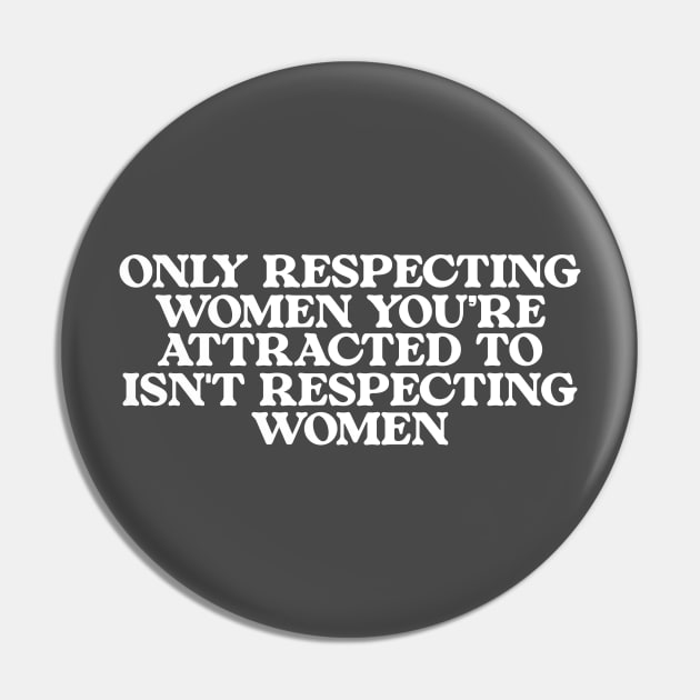 Only Respecting Women You're Attracted to Isn't Respecting Women TShirt, Strong Message, Meme Shirt, Gift for Her, Women's Rights Pin by Hamza Froug