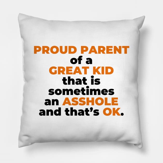 Proud Parent Of A  Great Kid That Is Sometimes An A**hole And That’s OK. (Black Text) Pillow by inotyler