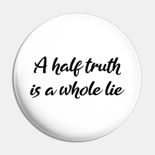 A-half-truth is a whole lie, Be A Good Human Pin