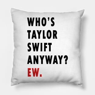 Who's Taylor Swift Anyway? Ew. Pillow